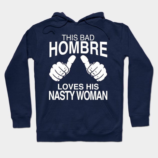 This Bad Hombre Loves His Nasty Woman Hoodie by JakeRhodes